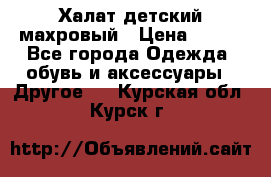 Халат детский махровый › Цена ­ 400 - Все города Одежда, обувь и аксессуары » Другое   . Курская обл.,Курск г.